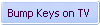 Bump Keys on TV